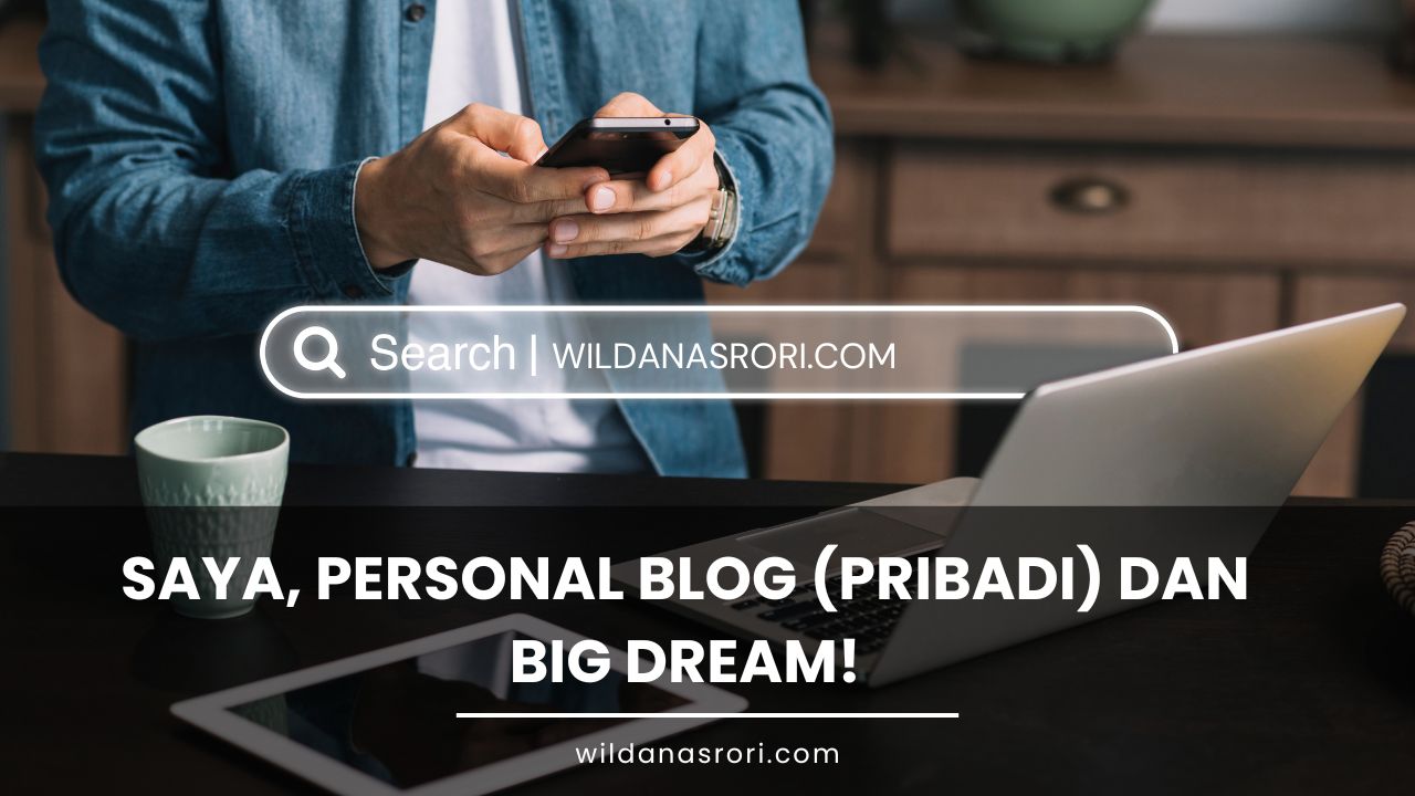 Saya, Personal Blog (Pribadi) dan Big Dream!