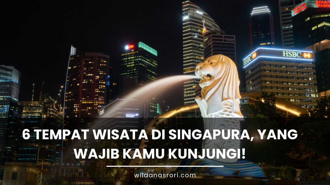 6 Tempat Wisata Terkenal di Singapura, yang Wajib Kamu Kunjungi!