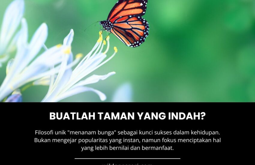 Jangan Mengejar Kupu-Kupu, Tapi Tanamlah Bunga Sampai Jadi Taman yang Indah