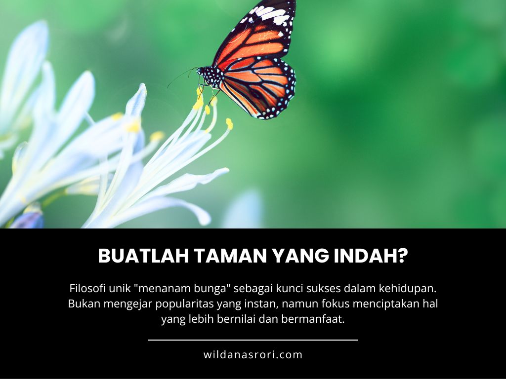 Jangan Mengejar Kupu-Kupu, Tapi Tanamlah Bunga Sampai Jadi Taman yang Indah